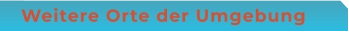Weitere Orte der Umgebung